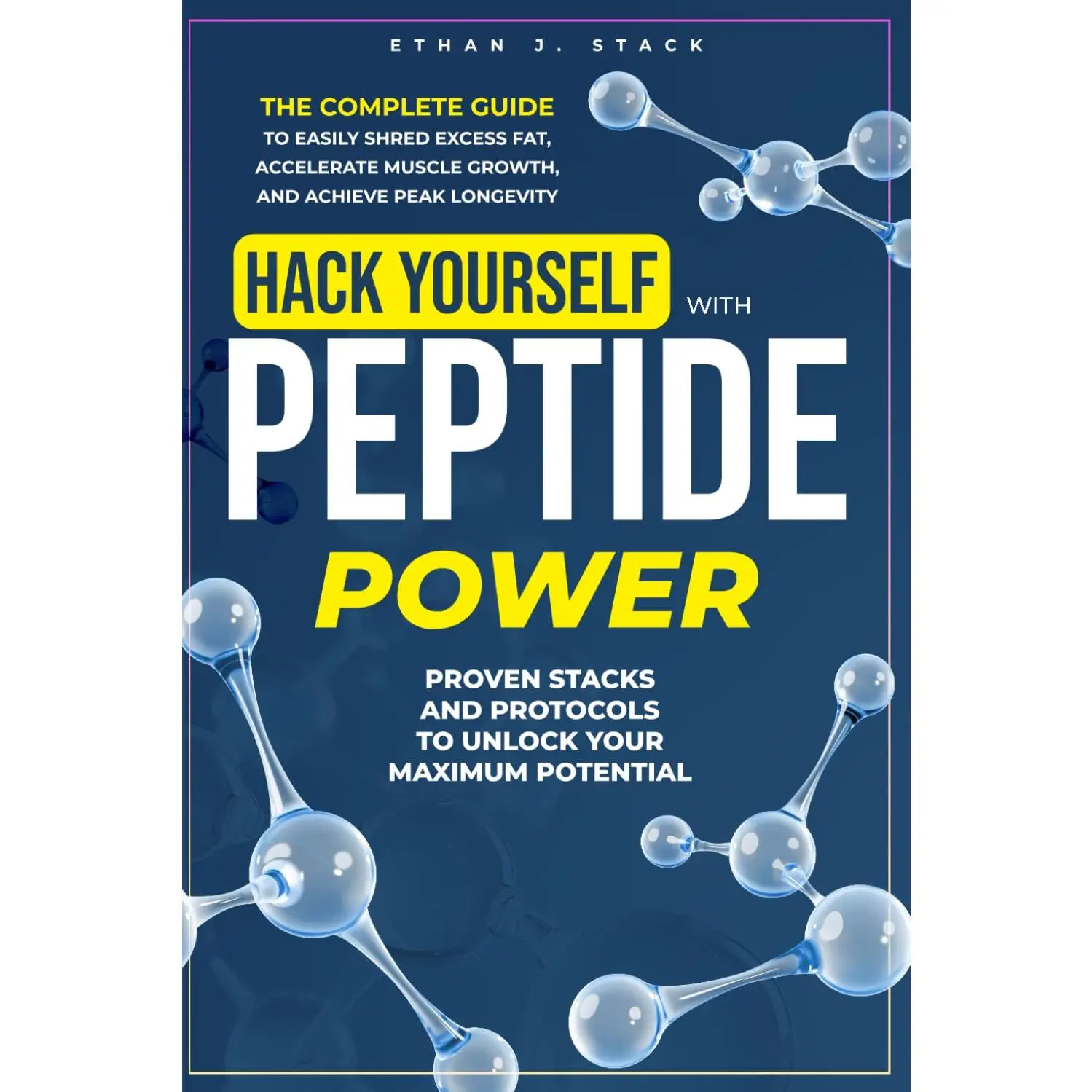 Hack Yourself with Peptide Power: The Complete Guide to Easily Shred Excess Fat, Accelerate Muscle Growth, and Achieve Peak Longevity