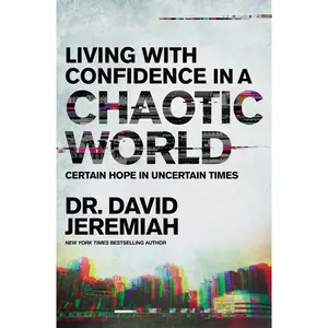 Living with Confidence in a Chaotic World: Certain Hope In Uncertain Times by Dr.  David Jeremiah [Paperback Book]