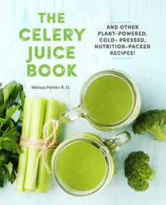 USED-The Celery Juice Book: And Other Plant-Powered, Cold-Pressed, Nutrition-Packed Recipes! by Petitto, Melissa (Hardcover)