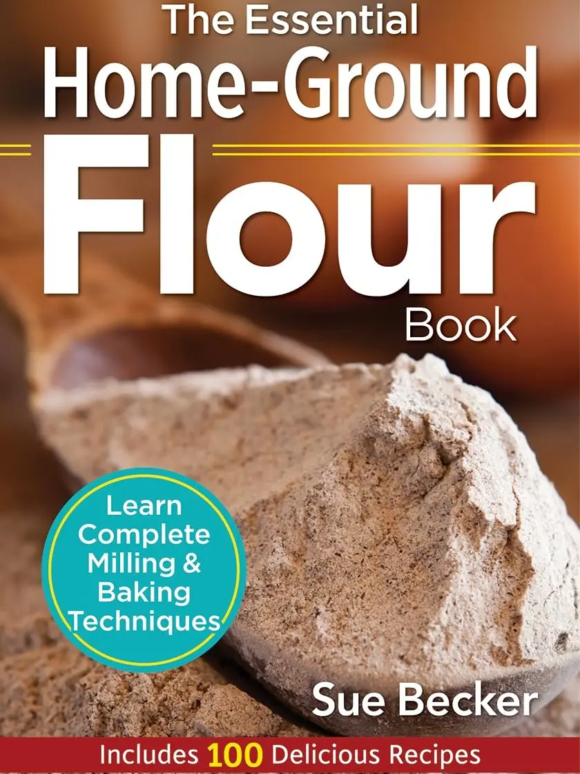 The Essential Home-Ground Flour Book: Learn Complete Milling and Baking Techniques, Includes 100 Delicious Recipes Paperback