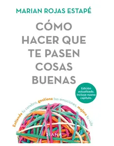 Cómo hacer que te pasen cosas buenas / How To Make Good Things Happen: Entiende tu cerebro, gestiona tus emociones, mejora tu vida (Spanish Edition)