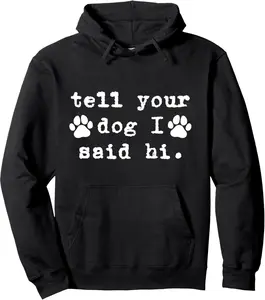Tell Your Dog I Say Hi Dog Dad Dog Mom Funny Dog Lover Pullover Hoodie