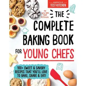 The Complete Baking Book for Young Chefs: 100+ Sweet and Savory Recipes That You'll Love to Bake, Share and Eat! -- America's Test Kitchen Kids, Hardcover