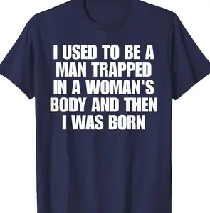 I Used to Be A Man Trapped in A Woman's Body and Then I was T-Shirt IEG