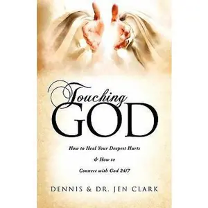 USED-Touching God: How to Heal Your Deepest Hurts & How to Connect with God 24/7 by Dennis & Dr. Jen Clark (Paperback)