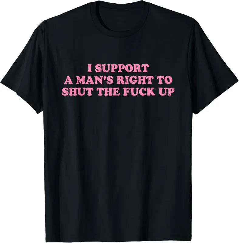 Funny Graphic Tee 'I Support A Man's Right To Shut The F*** Up', Unisex Soft Cotton Blend Round Neck Short Sleeve T-Shirt