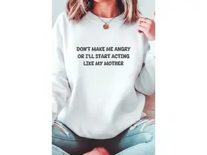 Don't Make Me Angry Or I'll Start Acting Like My Mother Crewneck Sweatshirt