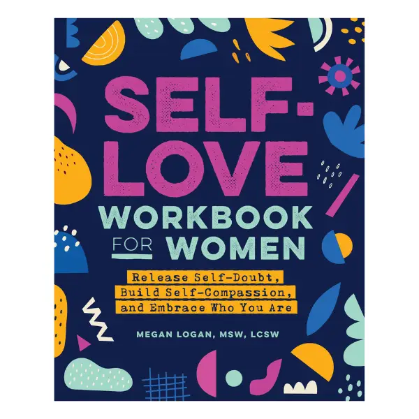 Self-Love Workbook for Women: Release Self-Doubt, Build Self-Compassion, and Embrace Who You Are (Self-Love Workbook and Journal)