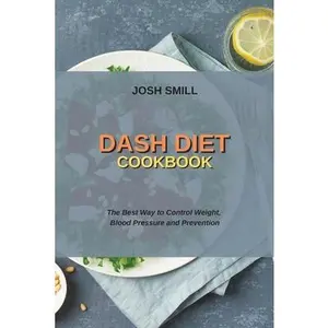 USED-Dash Diet Cookbook: The Best Way to Control Weight, Blood Pressure and Prevention by Smill, Josh (Paperback)
