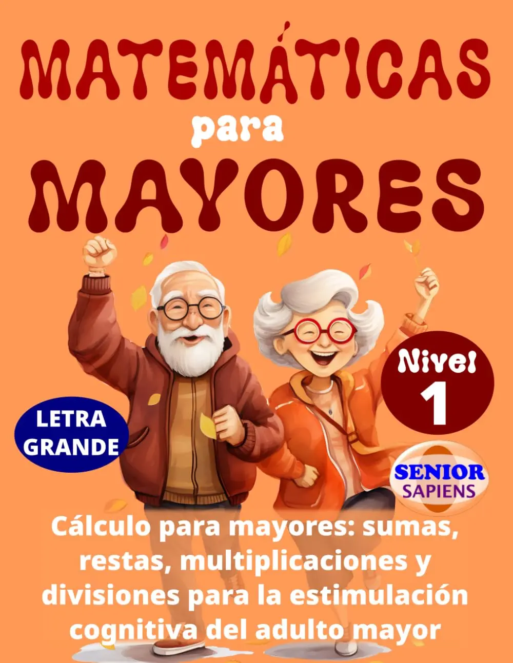 MATEMÁTICAS PARA MAYORES: CÁLCULO para MAYORES: SUMAS, RESTAS, MULTIPLICACIONES y DIVISIONES para la ESTIMULACIÓN COGNITIVA del ADULTO MAYOR || (NIVEL 1) (Spanish Edition)