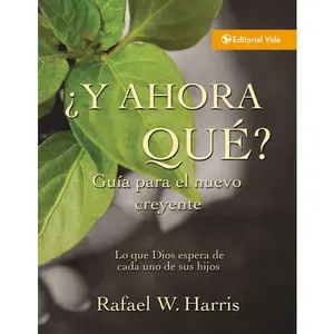 ¿Y ahora qué? Guía para el nuevo creyente: Lo que Dios espera de cada uno de sus hijos