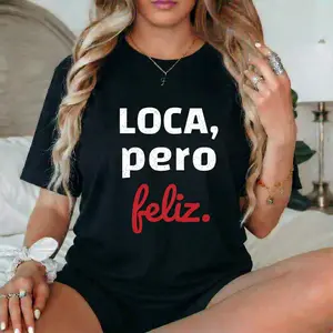 Latina Graphic Tee Loca Pero Feliz Shirt Funny Spanish Quote T-Shirt Spanglish Mom Gift Cinco de Mayo Outfit Cute Chicana Top