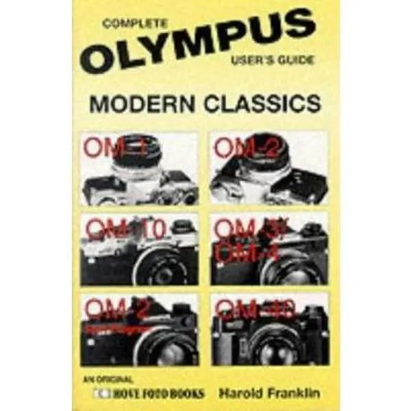 USED-Olympus Modern Classics: Complete User's Guide : Om-1, Om-10, Om-2 Spot Program, Om-2, Om-3/Om-4, Om-40 (Hove Modern Classics) by Harold Franklin (Paperback)