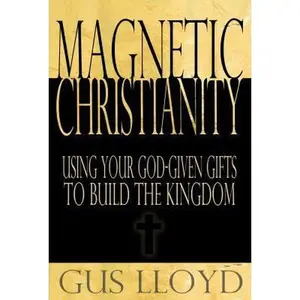 USED-Magnetic Christianity: Using Your God-given Gifts to Build the Kingdom by Unknown (Paperback)