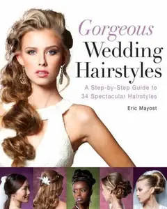 USED-Gorgeous Wedding Hairstyles: A Step-By-Step Guide to 34 Spectacular Hairstyles by Mayost, Eric (Paperback)