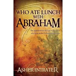 USED-Who Ate Lunch With Abraham?: A Study of the Appearances of God in the Form of a Man in the Hebrew Scriptures by Asher Intrater (Paperback)