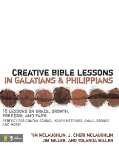Creative Bible Lessons in Galatians and Philippians: 12 Sessions on Grace, Growth, Freedom, and Faith
