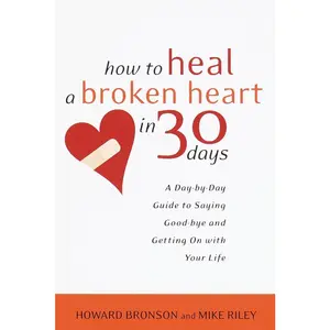 USED-How to Heal a Broken Heart in 30 Days: A Day-By-Day Guide to Saying Good-Bye and Getting on with Your Life by Bronson, Howard (Paperback)