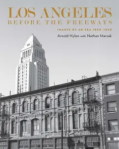 Los Angeles Before the Freeways: Images of an Era 1850-1950 -- Arnold Hylen - Hardcover