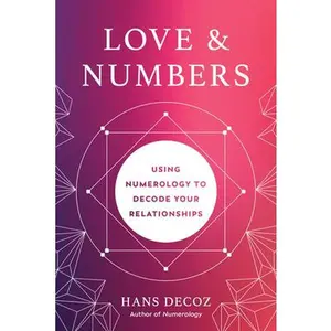 Love and Numbers: Using Numerology to Decode Your Relationships -- Hans Decoz, Paperback