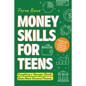 Money Skills for Teens: A Beginner's Guide to Budgeting, Saving, and Investing. Everything a Teenager Should Know About Personal Finance -- Ferne Bowe - Paperback