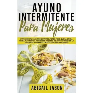USED-Ayuno Intermitente Para Mujeres: Gu?a esencial para principiantes. Pierde peso, quema grasa y cura tu cuerpo a trav?s del proceso de auto-limpieza de by Jason, Abigail (Hardcover)