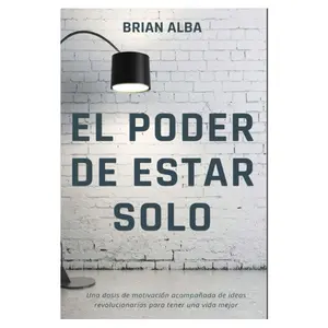 EL PODER DE ESTAR SOLO (Fortaleza Interior: Descubre los Secretos de la Soledad y Construye una Vida Mejor) (Spanish Edition)