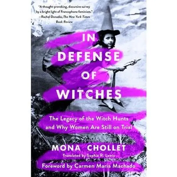 In Defense of Witches: The Legacy of the Witch Hunts and Why Women Are Still on Trial -- Mona Chollet - Paperback