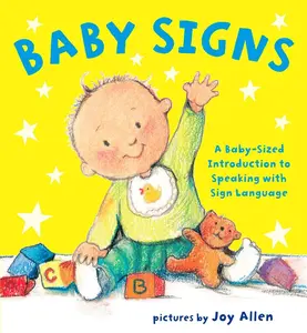 Baby Signs: A Baby-Sized Introduction to Speaking with Sign Language -- Joy Allen - Board Book