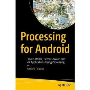 USED-Processing for Android: Create Mobile, Sensor-Aware, and VR Applications Using Processing by Colubri, Andrés (Paperback)