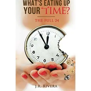 USED-What's Eating Up Your Time: 3 steps to developing a purpose driven organized routine. by Mr. J.R. Rivera (Paperback)
