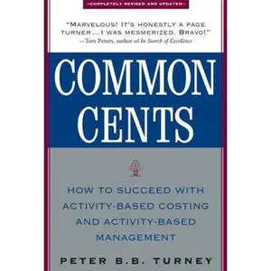 USED-Common Cents: How to Succeed with Activity-Based Costing and Activity-Based Management by Turney, Peter (Paperback)