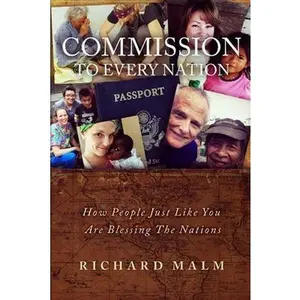 USED-Commission To Every Nation: How People Just Like You Are Blessing The Nations by Malm, Richard (Paperback)