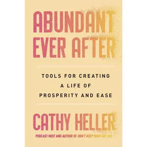 USED-Abundant Ever After: Tools for Creating a Life of Prosperity and Ease by Heller, Cathy (Hardcover)