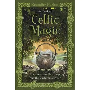 The Book of Celtic Magic: Transformative Teachings from the Cauldron of Awen -- Kristoffer Hughes - Paperback