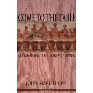 USED-Come to the Table: Revisioning the Lord's Supper by Hicks, John Mark (Paperback)