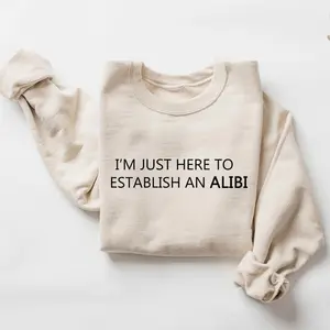 I'm Just Here To Establish An Alibi Sweatshirt – Funny Sarcastic Quote Crewneck, True Crime Shirt, Sarcastic Tshirt, Funny Shirt, Alibi Shirt, Funny Crime Shirt