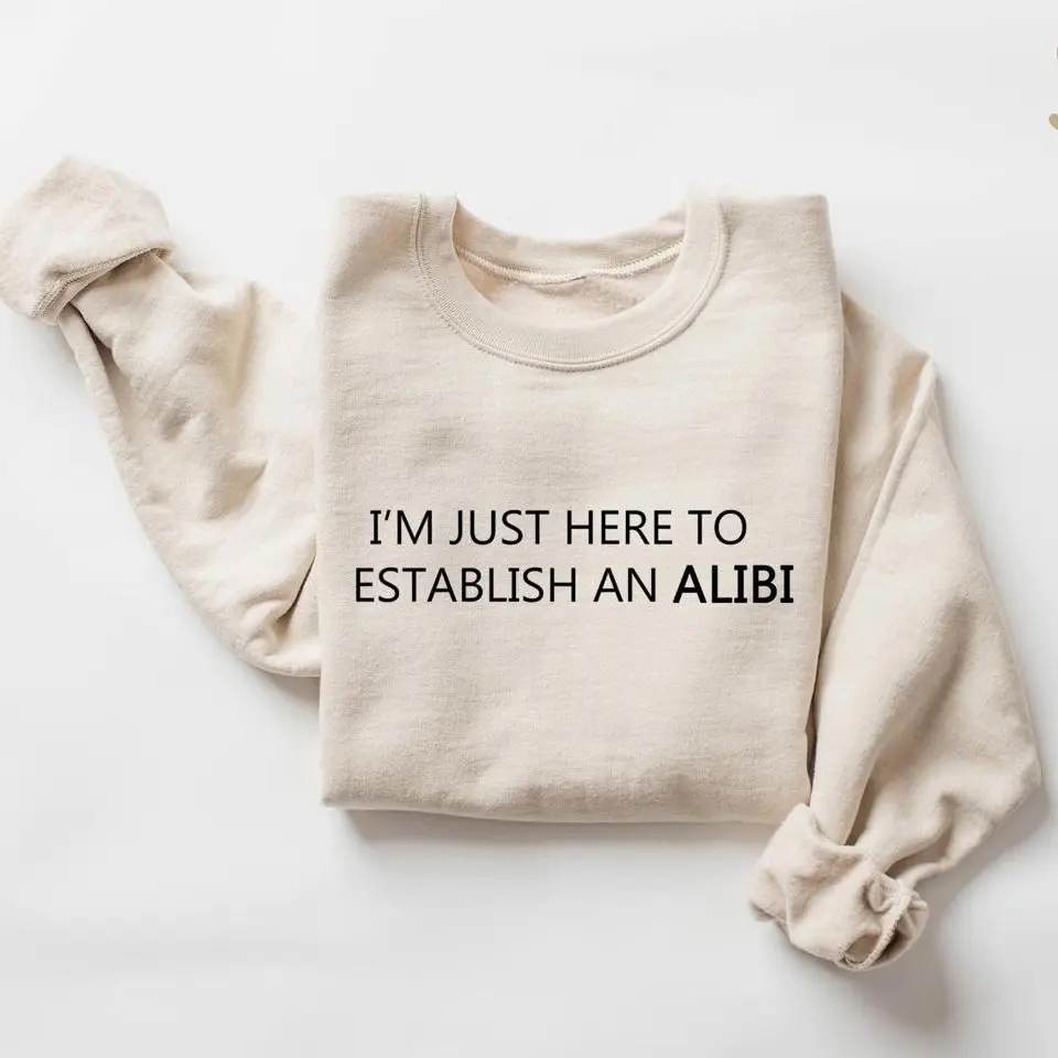 I'm Just Here To Establish An Alibi Sweatshirt – Funny Sarcastic Quote Crewneck, True Crime Shirt, Sarcastic Tshirt, Funny Shirt, Alibi Shirt, Funny Crime Shirt