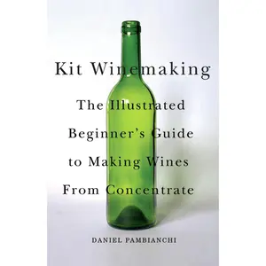 USED-Kit Winemaking: The Illustrated Beginner's Guide to Making Wines from Concentrate by Pambianchi, Daniel (Paperback)