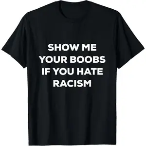 Men's/Women's Relaxed Fit Soft Breathable Short-Sleeve Casual Tee - Menswear Top, "Show Me Your Boobs If You Hate Racism" Funny Protest Tshirt