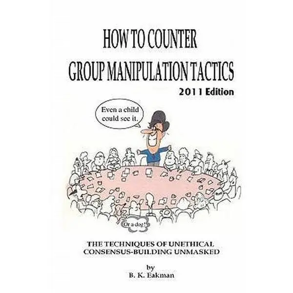 USED Book - How to Counter Group Manipulation Tactics: The Techniques of Unethical Consensus-Building Unmasked by B. K. Eakman (Paperback) - english