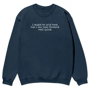 I Might Be Laid Back But I Can Lean Forward Real Quick crewnecks for men and women, full color fall sweatshirts, fun and cozy patterned sweaters, unisex fall clothing