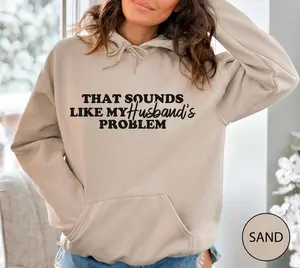 Made in USA That Sounds Like My Husbands Problem Hoodie, 100% Cotton Funny Sarcastic Sweatshirt, Gift for Wife, Humor Couples Hoodie, Birthday Present for Her