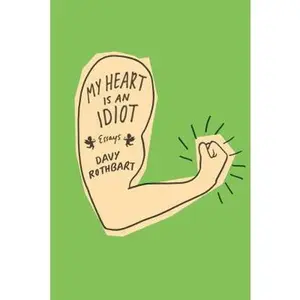 USED-My Heart Is an Idiot: Essays by Davy Rothbart (Hardcover)