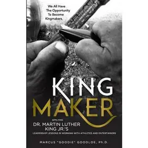 USED-King Maker: Applying Dr. Martin Luther King Jr.'s Leadership Lessons in Working with Athletes and Entertainers by Goodloe, Marcus (Paperback)