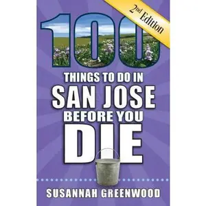 USED-100 Things to Do in San Jose Before You Die, 2nd Edition by Greenwood, Susannah (Paperback)