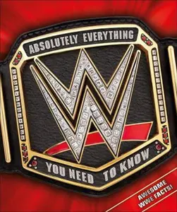 USED-WWE Absolutely Everything You Need to Know by Miller, Dean (Hardcover)
