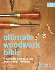 USED-Ultimate Woodwork Bible: A Complete Reference with Step-by-Step Techniques (C&B Crafts Bible Series) by Phil Davy (Hardcover)