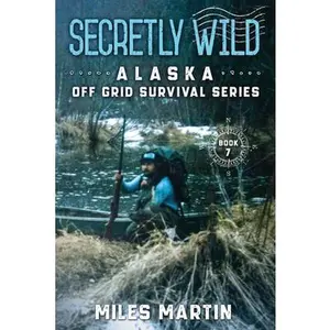 USED-Secretly Wild: The Alaska Off Grid Survival Series by Martin, Miles (Paperback)