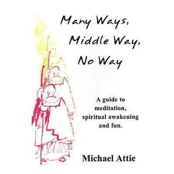 USED-Many Ways, Middle Way, No Way: A Guide to Meditation, Spiritual Awakening And Fun by Michael Attie (Paperback)